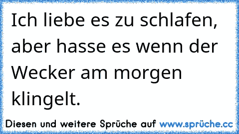 Ich liebe es zu schlafen, aber hasse es wenn der Wecker am morgen klingelt.