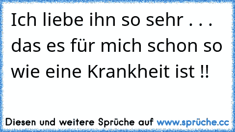 Ich liebe ihn so sehr . . . das es für mich schon so wie eine Krankheit ist !!  ♥ ♥ ♥