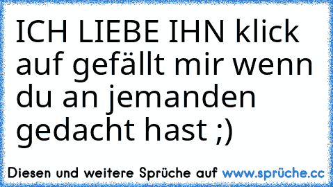 ICH LIEBE IHN ♥
klick auf gefällt mir wenn du an jemanden gedacht hast ;)