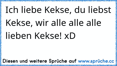 Ich liebe Kekse, du liebst Kekse, wir alle alle alle lieben Kekse! xD