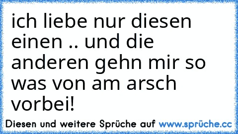 ich liebe nur diesen einen ♥
.. und die anderen gehn mir so was von am arsch vorbei!