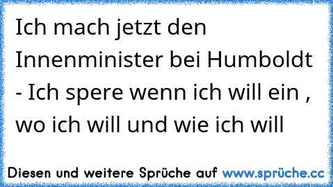 Ich mach jetzt den Innenminister bei Humboldt - Ich spere wenn ich will ein , wo ich will und wie ich will