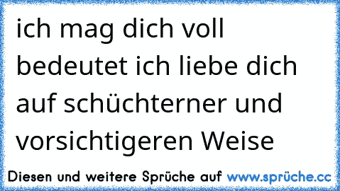 ich mag dich voll bedeutet ich liebe dich auf schüchterner und vorsichtigeren Weise ♥