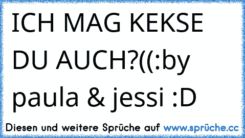 ICH MAG KEKSE ♥
DU AUCH?((:
by paula & jessi :D