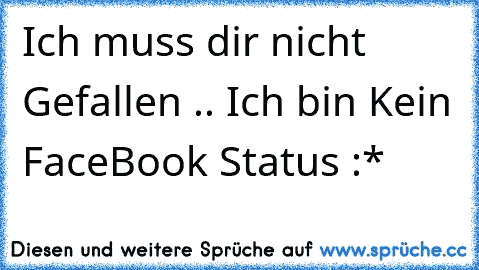 Ich muss dir nicht Gefallen .. Ich bin Kein FaceBook Status :* ♥