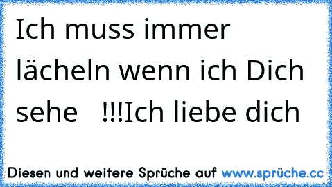 Ich muss immer lächeln wenn ich Dich sehe ♥ ♥ !!!
Ich liebe dich ♥