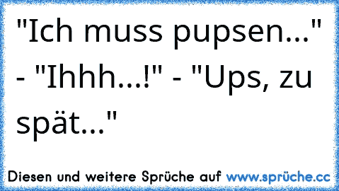 "Ich muss pupsen..." - "Ihhh...!" - "Ups, zu spät..."