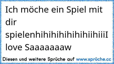 Ich möche ein Spiel mit dir spielen
hihihihihihihiihiii
I love Saaaaaaaw ♥♥