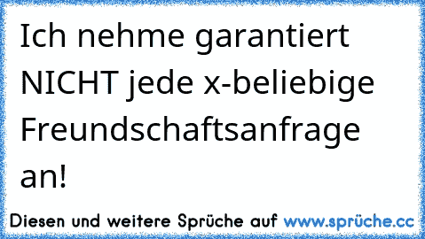 Ich nehme garantiert NICHT jede x-beliebige Freundschaftsanfrage an!