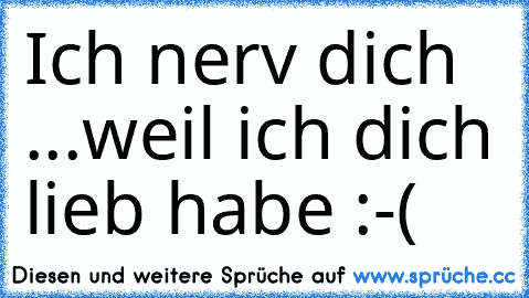 Ich nerv dich ...weil ich dich lieb habe :-( ♥