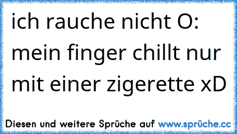 ich rauche nicht O: mein finger chillt nur mit einer zigerette xD