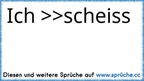 Ich >>scheiss