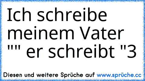 Ich schreibe meinem Vater "♥"
 er schreibt "3