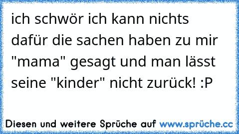 ich schwör ich kann nichts dafür die sachen haben zu mir "mama" gesagt und man lässt seine "kinder" nicht zurück! :P