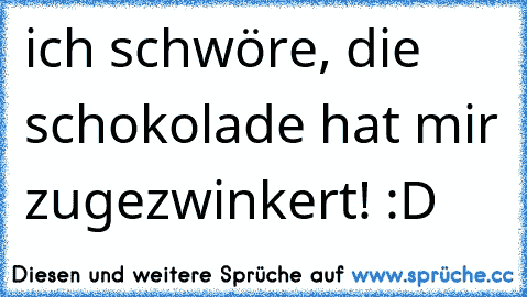 ich schwöre, die schokolade hat mir zugezwinkert! :D