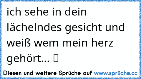 ich sehe in dein lächelndes gesicht und weiß wem mein herz gehört... ツ