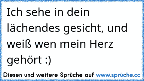 Ich sehe in dein lächendes gesicht, und weiß wen mein Herz gehört :) ♥