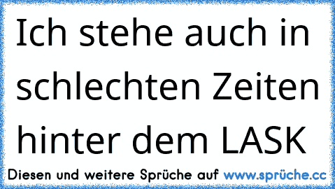 Ich stehe auch in schlechten Zeiten hinter dem LASK