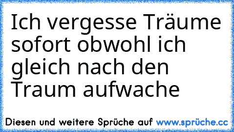 Ich vergesse Träume sofort obwohl ich gleich nach den Traum aufwache