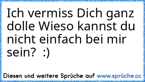 Ich vermiss Dich ganz dolle♥ Wieso kannst du nicht einfach bei mir sein? ♥ :)