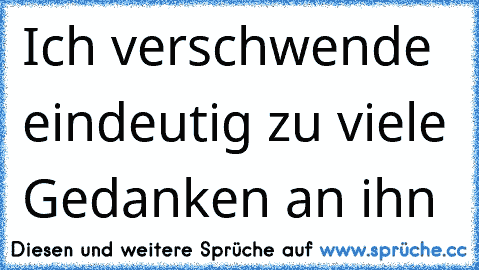 Ich verschwende eindeutig zu viele Gedanken an ihn 