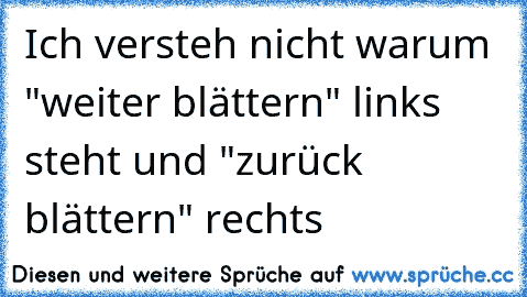 Ich versteh nicht warum "weiter blättern" links steht und "zurück blättern" rechts