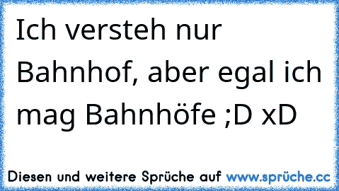 Ich versteh nur Bahnhof, aber egal ich mag Bahnhöfe ;D xD