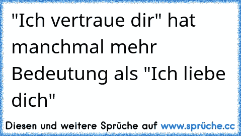 "Ich vertraue dir" hat manchmal mehr Bedeutung als "Ich liebe dich"