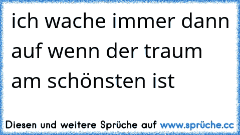 ich wache immer dann auf wenn der traum am schönsten ist