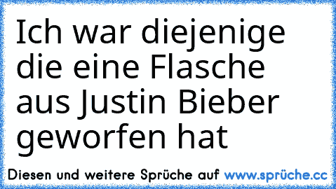 Ich war diejenige die eine Flasche aus Justin Bieber geworfen hat 