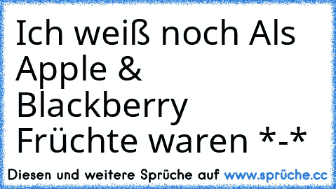 Ich weiß noch Als Apple & Blackberry Früchte waren *-*