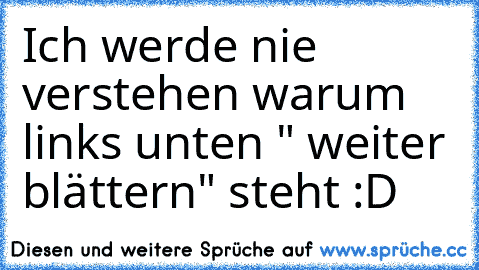 Ich werde nie verstehen warum links unten " weiter blättern" steht :D