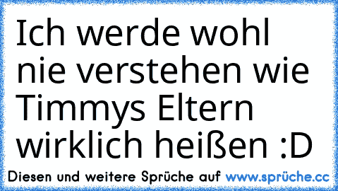 Ich werde wohl nie verstehen wie Timmys Eltern wirklich heißen :D