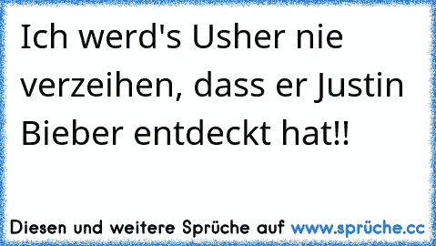 Ich werd's Usher nie verzeihen, dass er Justin Bieber entdeckt hat!!