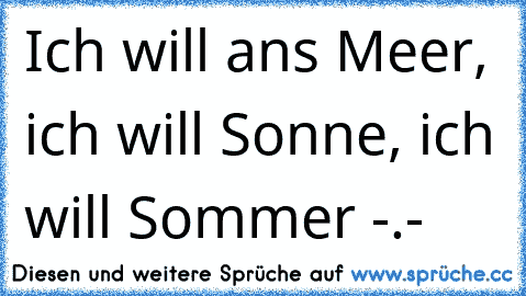 Ich will ans Meer, ich will Sonne, ich will Sommer -.-