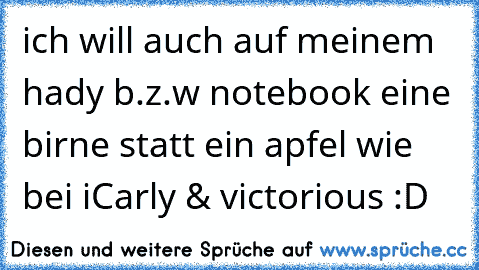 ich will auch auf meinem hady b.z.w notebook eine birne statt ein apfel wie bei iCarly & victorious :D