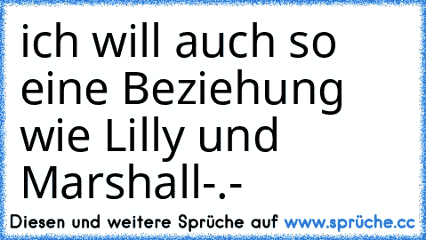 ich will auch so eine Beziehung wie Lilly und Marshall-.- ♥