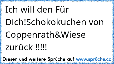 Ich will den Für Dich!Schokokuchen von Coppenrath&Wiese zurück !!!!!