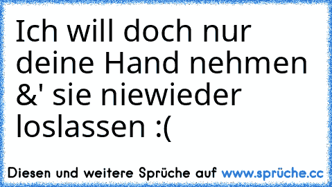 Ich will doch nur deine Hand nehmen &' sie niewieder loslassen :( ♥