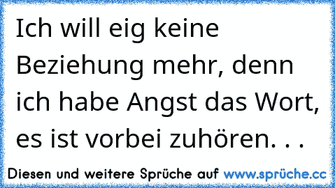 Ich will eig keine Beziehung mehr, denn ich habe Angst das Wort, es ist vorbei zuhören. . .