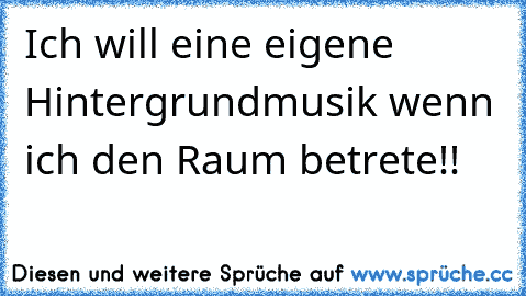 Ich will eine eigene Hintergrundmusik wenn ich den Raum betrete!!