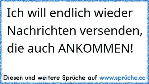 Ich will endlich wieder Nachrichten versenden, die auch ANKOMMEN!