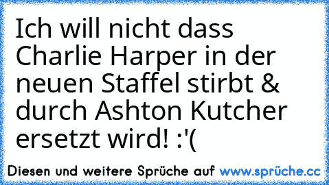 Ich will nicht dass Charlie Harper in der neuen Staffel stirbt & durch Ashton Kutcher ersetzt wird! :'(