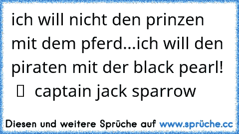 ich will nicht den prinzen mit dem pferd...ich will den piraten mit der black pearl!   ツ  captain jack sparrow ღ