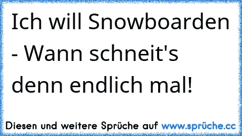 Ich will Snowboarden - Wann schneit's denn endlich mal! ☃