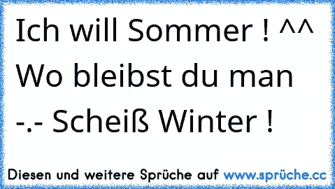 Ich will Sommer ! ^^ Wo bleibst du man -.- Scheiß Winter !