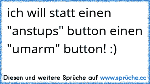 ich will statt einen "anstups" button einen "umarm" button! :)