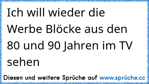 Ich will wieder die Werbe Blöcke aus den 80 und 90 Jahren im TV sehen