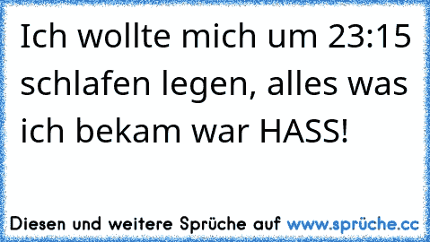 Ich wollte mich um 23:15 schlafen legen, alles was ich bekam war HASS!