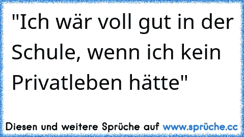 "Ich wär voll gut in der Schule, wenn ich kein Privatleben hätte"